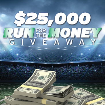 $25,000 RUN FOR THE MONEY GIVEAWAY
